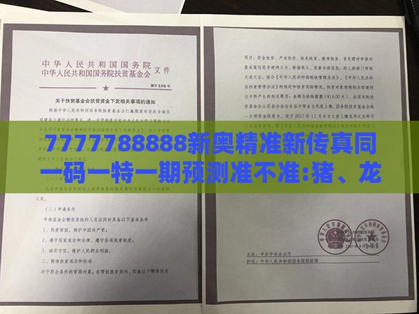 7777788888新奥精准新传真同一码一特一期预测准不准:猪、龙、牛、狗,谨防包装的假象-直观释义、专家解析解释与落实​