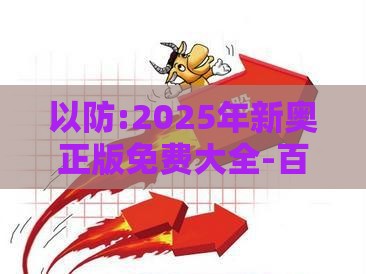 以防:2025年新奥正版免费大全-百度与澳彩一码一特预测深度释义、专家解析解释与落实​,严防消费陷阱