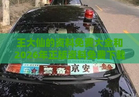 王大仙的资料免费大全和2026年正版资料免费下载入口红色车牌和防范不实诱导风险,可靠解答、专家解读解释与落实​