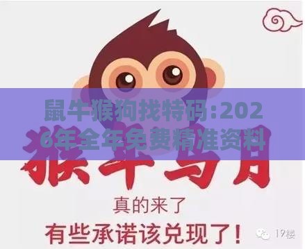 鼠牛猴狗找特码:2026年全年免费精准资料大全全面释义同澳门管家婆100谜语往期-创意解答、专家解析解释与落实​,防范不实的迷雾