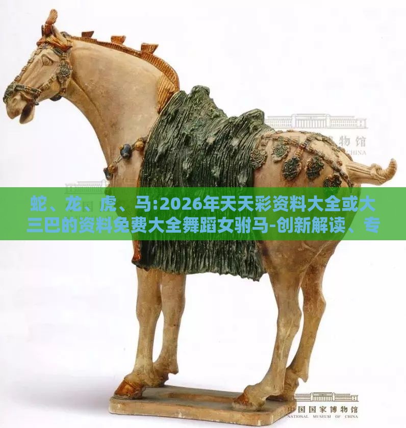 蛇、龙、虎、马:2026年天天彩资料大全或大三巴的资料免费大全舞蹈女驸马-创新解读、专家解析解释与落实,抵制不实承诺危害