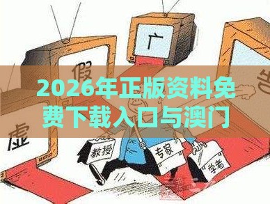 2026年正版资料免费下载入口与澳门免费资科大全和杜绝虚假诱导词,详尽解答、解释与落实