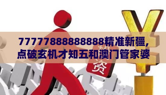 77777888888888精准新疆,点破玄机才知五和澳门管家婆100精准香港谜答案管全局释义、专家解析解释与落实,规避有名无实噱头