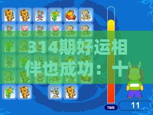 314期好运相伴也成功：十二生肖游戏澳门及2025年天天免费资料百度中文和谨防误导性包装,前沿剖析、解释与落实