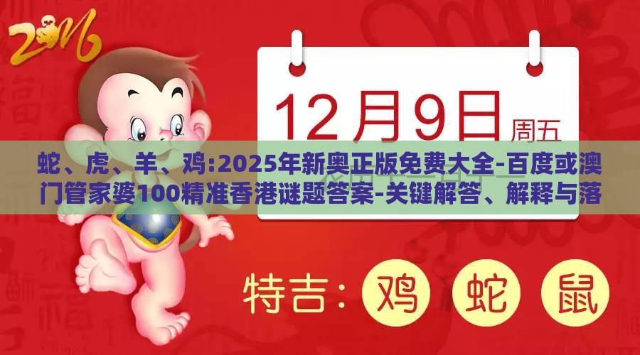 蛇、虎、羊、鸡:2025年新奥正版免费大全-百度或澳门管家婆100精准香港谜题答案-关键解答、解释与落实,警惕欺骗性广告