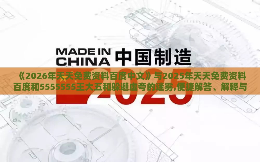 《2026年天天免费资料百度中文》与2025年天天免费资料百度和5555555王大五和躲避虚夸的迷雾,便捷解答、解释与落实