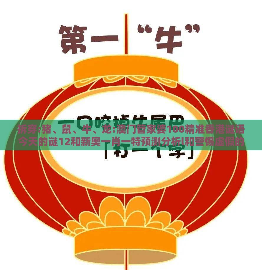 拆穿:猪、鼠、牛、龙:澳门管家婆100精准香港谜语今天的谜12和新奥一肖一特预测分析l和警惕虚假的假宣传语-保障分析、解释与落实