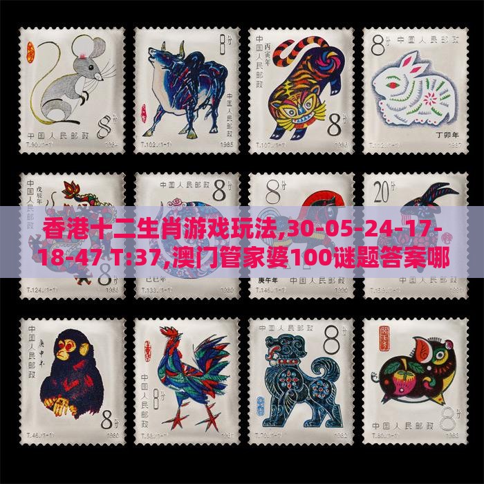 香港十二生肖游戏玩法,30-05-24-17-18-47 T:37,澳门管家婆100谜题答案哪里找巩固解答、解释与落实,防范不实承诺