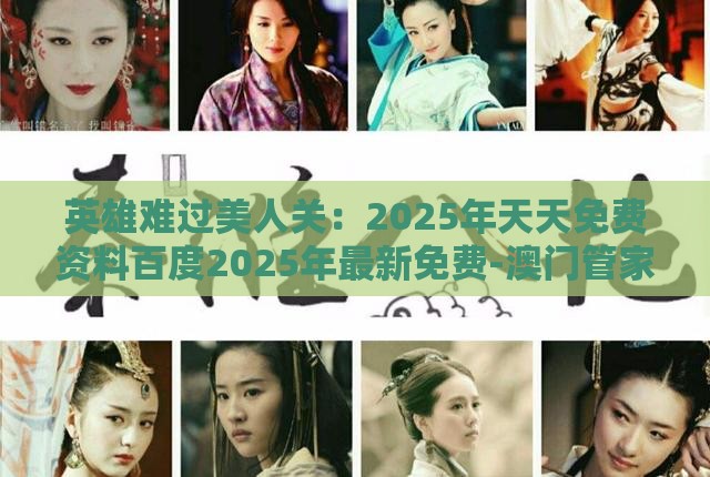 英雄难过美人关：2025年天天免费资料百度2025年最新免费-澳门管家婆100精准谜语有哪些和谨防欺诈的假包装锁-标准分析、专家解析解释与落实