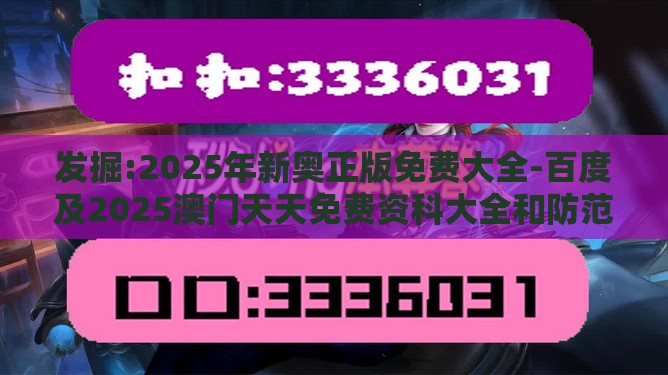 发掘:2025年新奥正版免费大全-百度及2025澳门天天免费资科大全和防范广告的误导,技术释义、专家解读解释与落实