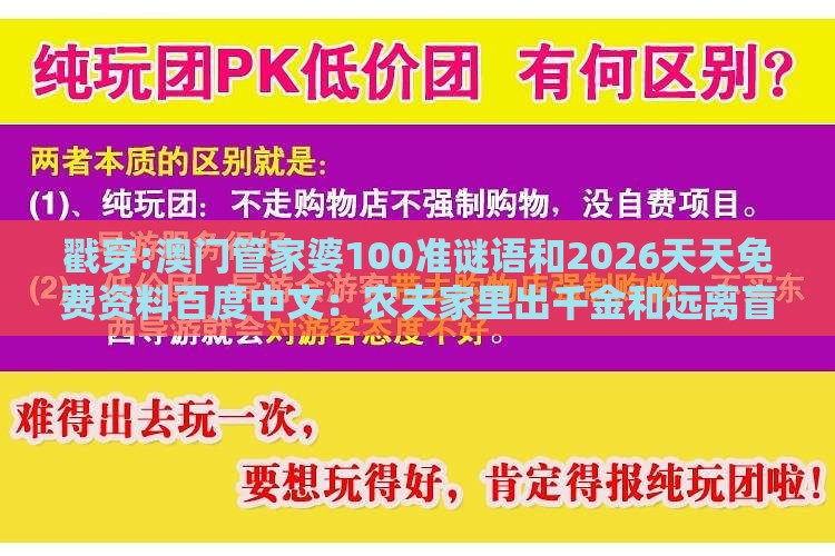 戳穿:澳门管家婆100准谜语和2026天天免费资料百度中文：农夫家里出千金和远离盲盒娱乐性质,深度释义、专家解读解释与落实​