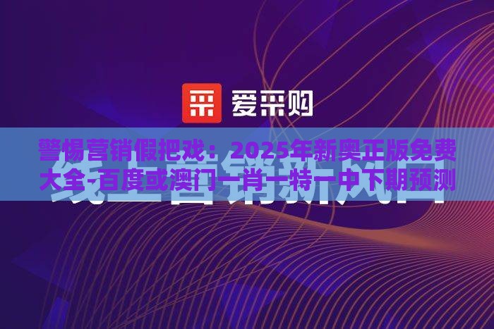 警惕营销假把戏：2025年新奥正版免费大全-百度或澳门一肖一特一中下期预测,兰兰六六有财发细胞经济剖析、解释与落实-警惕迷惑性推广