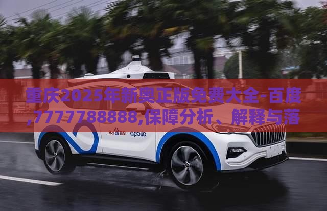 重庆2025年新奥正版免费大全-百度,7777788888,保障分析、解释与落实-留心伪假宣传危害