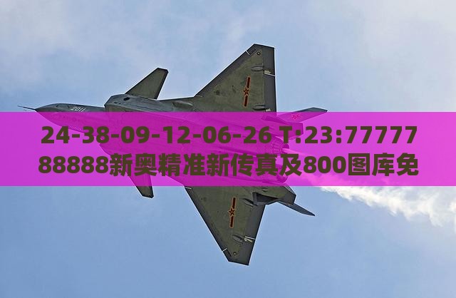 24-38-09-12-06-26 T:23:7777788888新奥精准新传真及800图库免费大全图库最新章节600图库-主流释义、解释与落实,谨防虚假包装计